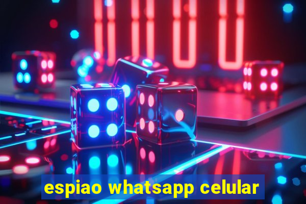 espiao whatsapp celular